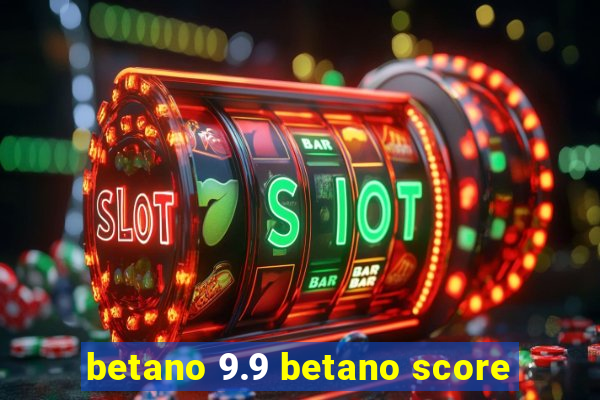 betano 9.9 betano score