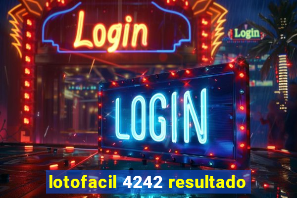 lotofacil 4242 resultado