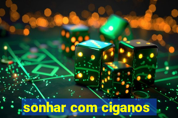 sonhar com ciganos