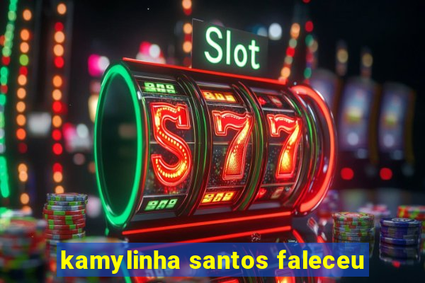 kamylinha santos faleceu