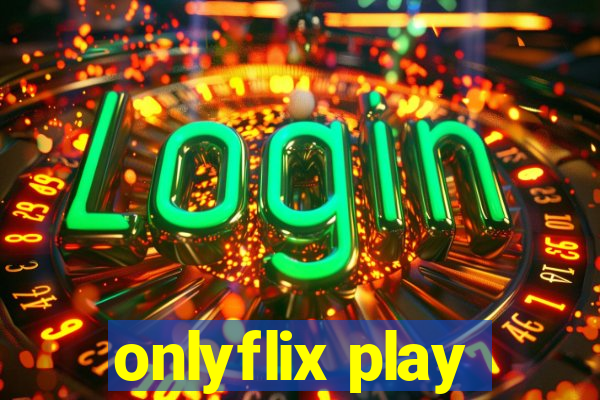 onlyflix play