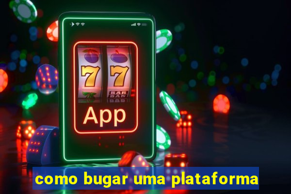 como bugar uma plataforma