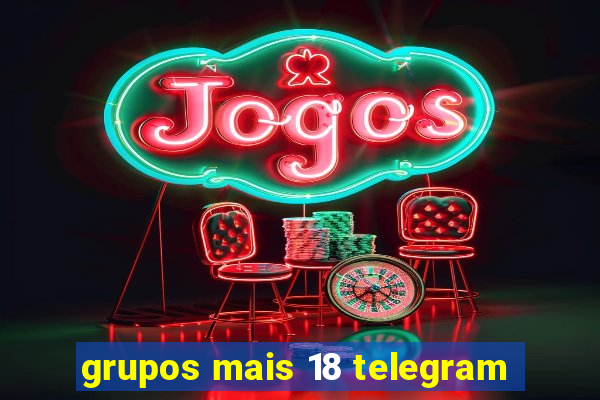 grupos mais 18 telegram