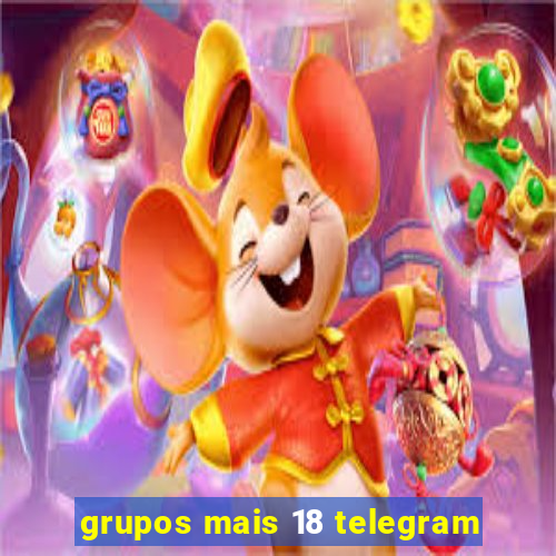 grupos mais 18 telegram