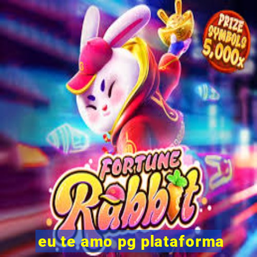 eu te amo pg plataforma