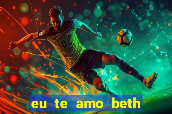 eu te amo beth cooper 2