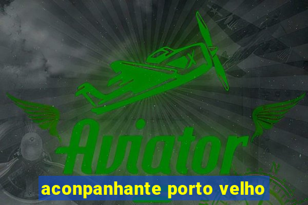 aconpanhante porto velho