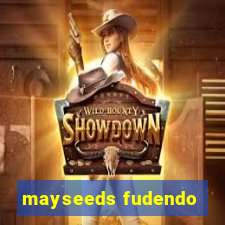 mayseeds fudendo