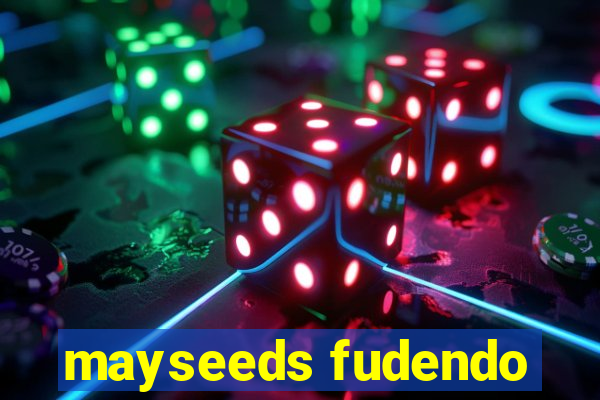 mayseeds fudendo