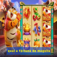 qual a fortuna de maguila