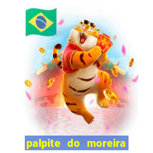 palpite do moreira de hoje