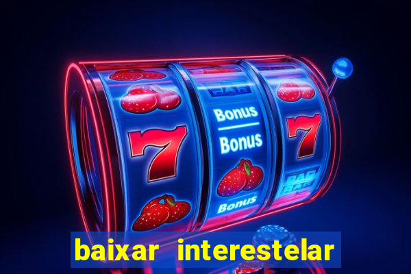 baixar interestelar 4k dublado