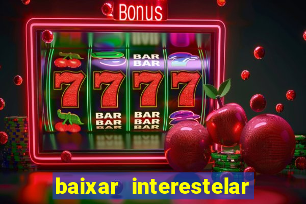 baixar interestelar 4k dublado