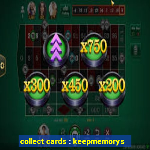 collect cards : keepmemorys