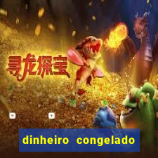 dinheiro congelado na plataforma