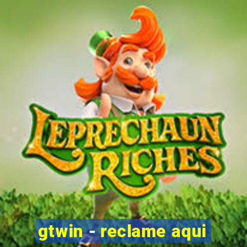 gtwin - reclame aqui