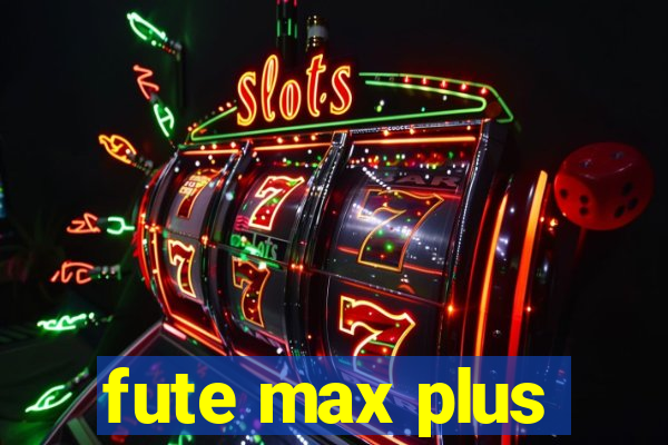 fute max plus