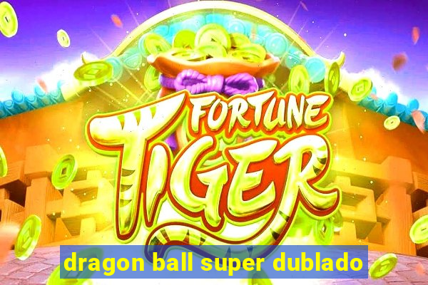 dragon ball super dublado