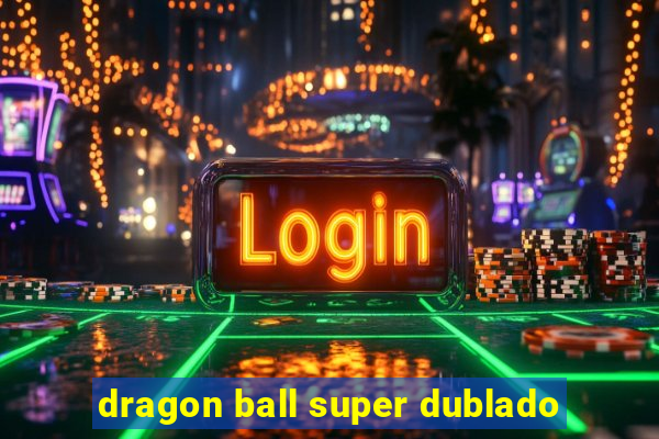 dragon ball super dublado