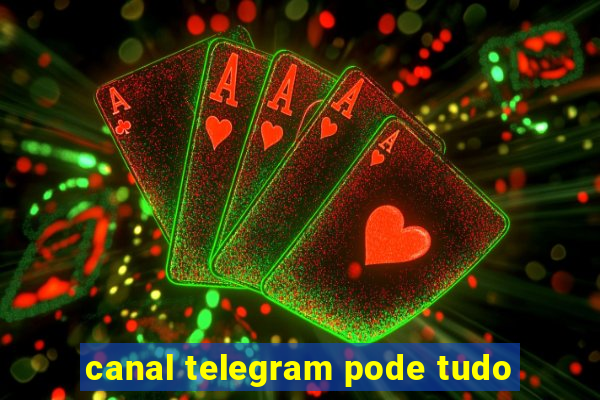 canal telegram pode tudo