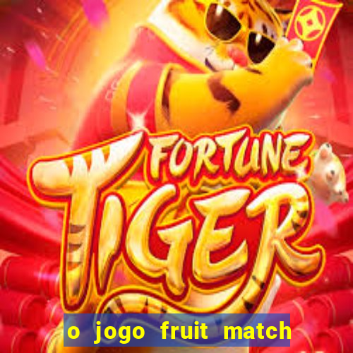 o jogo fruit match paga mesmo