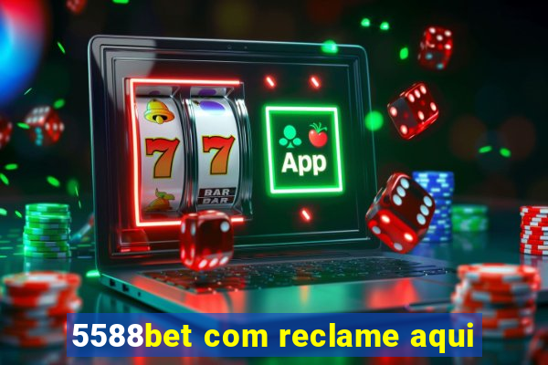 5588bet com reclame aqui