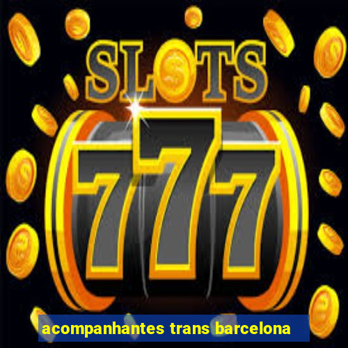 acompanhantes trans barcelona