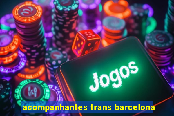 acompanhantes trans barcelona