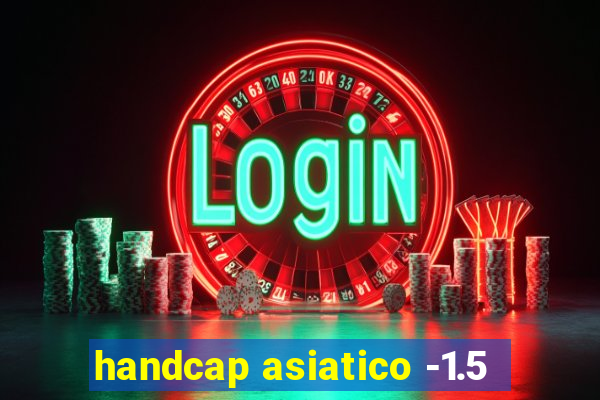 handcap asiatico -1.5