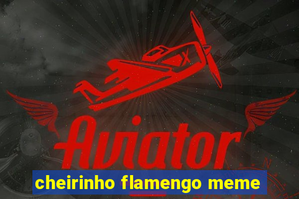 cheirinho flamengo meme