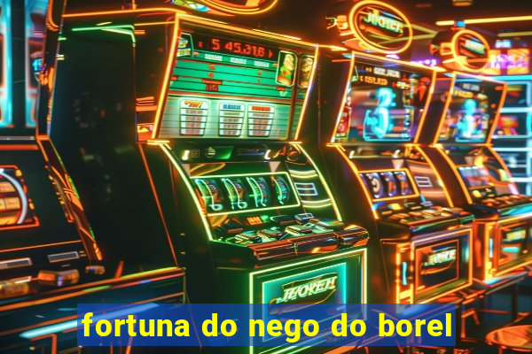 fortuna do nego do borel