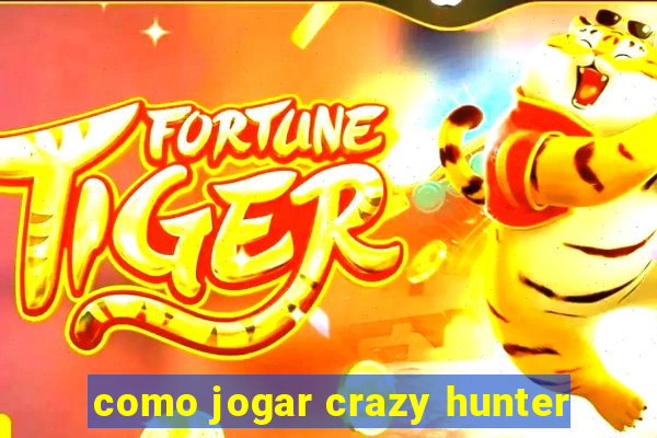 como jogar crazy hunter