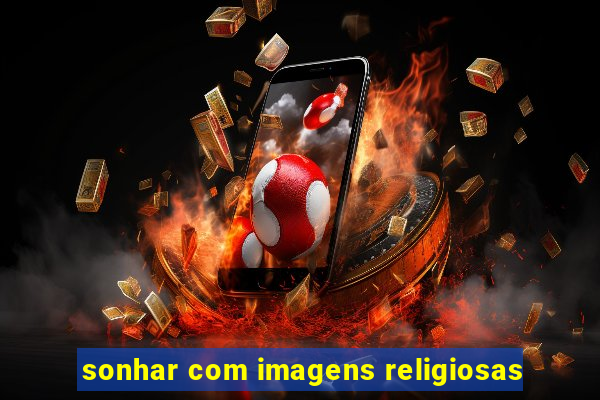 sonhar com imagens religiosas