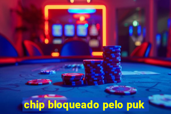 chip bloqueado pelo puk