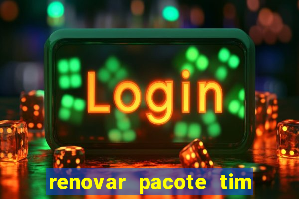 renovar pacote tim beta antes do prazo