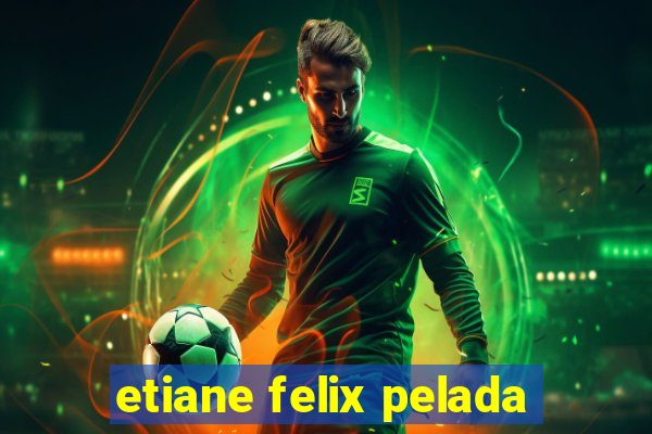 etiane felix pelada