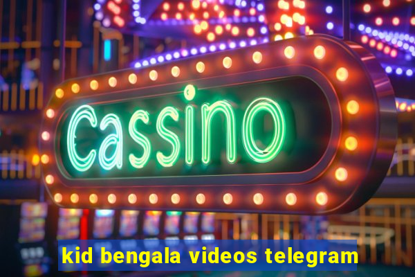 kid bengala videos telegram