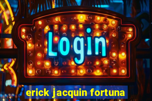 erick jacquin fortuna