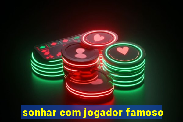 sonhar com jogador famoso