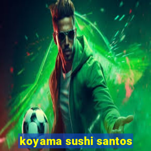 koyama sushi santos