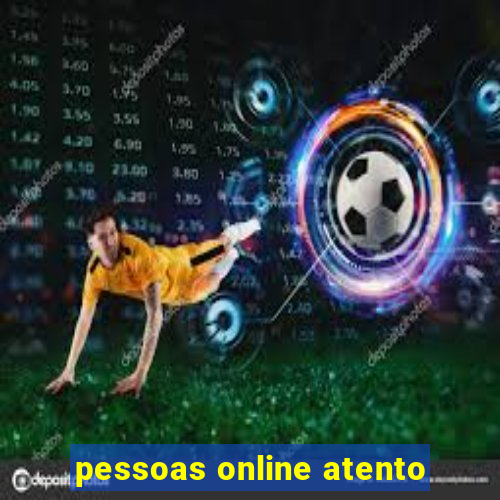 pessoas online atento