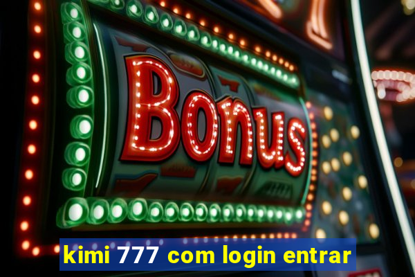 kimi 777 com login entrar