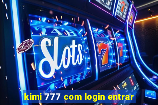 kimi 777 com login entrar