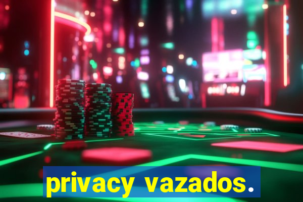 privacy vazados.