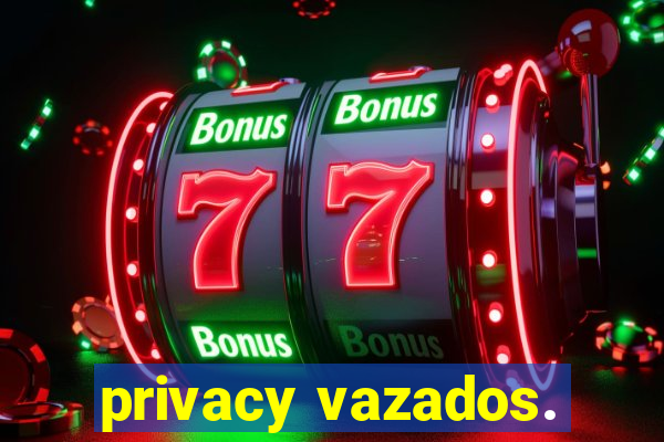 privacy vazados.