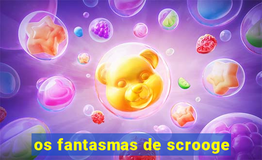 os fantasmas de scrooge