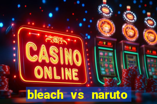 bleach vs naruto 2.6 jogos de luta