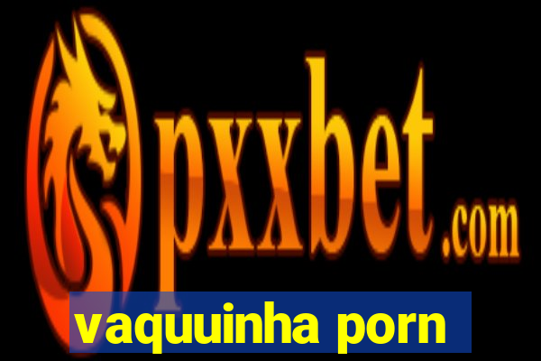 vaquuinha porn