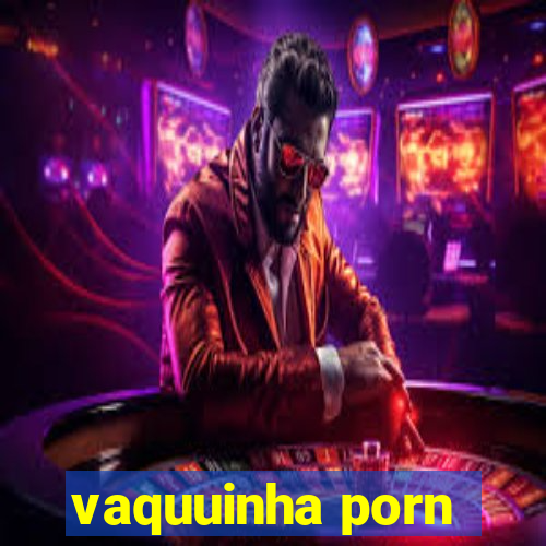 vaquuinha porn