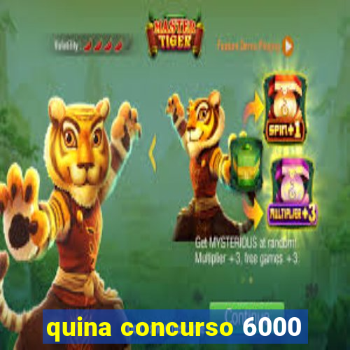 quina concurso 6000